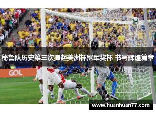 秘鲁队历史第三次捧起美洲杯冠军奖杯 书写辉煌篇章