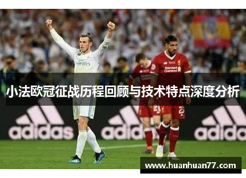 小法欧冠征战历程回顾与技术特点深度分析