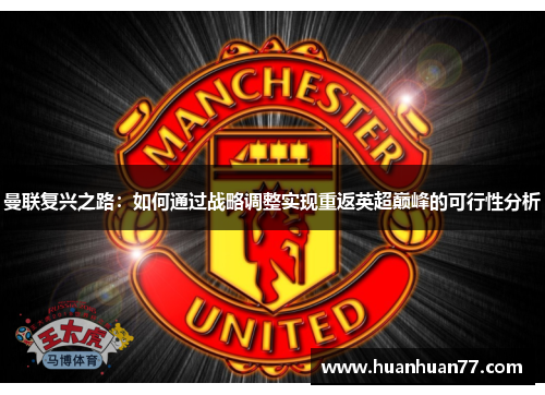 曼联复兴之路：如何通过战略调整实现重返英超巅峰的可行性分析