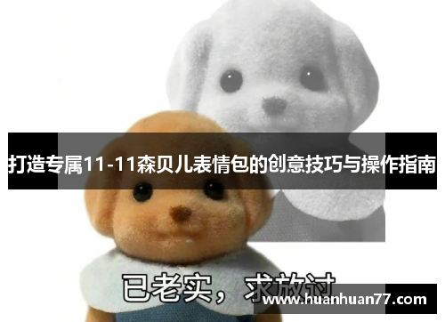 打造专属11-11森贝儿表情包的创意技巧与操作指南