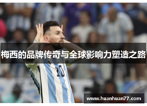 梅西的品牌传奇与全球影响力塑造之路