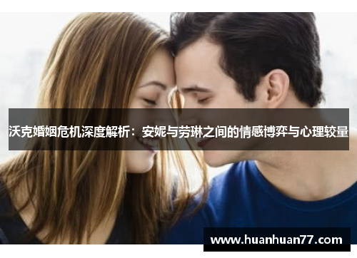 沃克婚姻危机深度解析：安妮与劳琳之间的情感博弈与心理较量