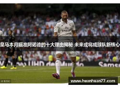 皇马本月瞄准阿诺德的十大理由揭秘 未来或将成球队新核心